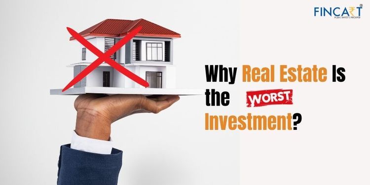 Why Real estate is not good investment fincart